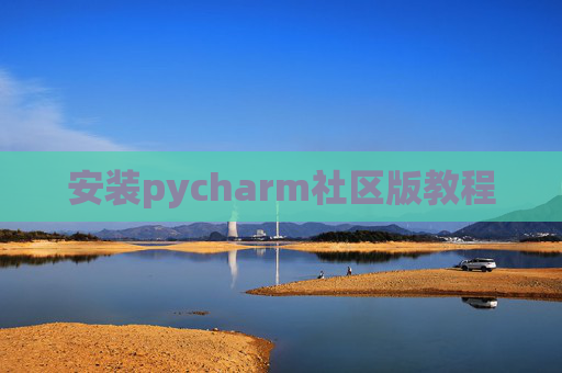 安装pycharm社区版教程 安装pycharm社区版教程